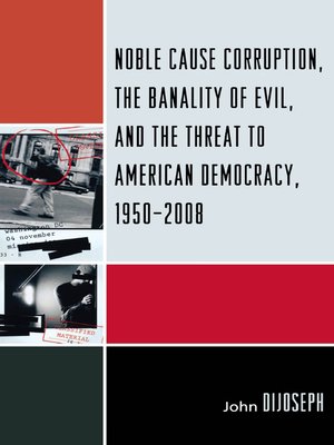 cover image of Noble Cause Corruption, the Banality of Evil, and the Threat to American Democracy, 1950-2008